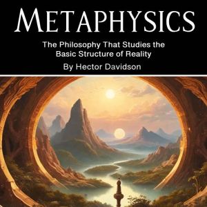 Metaphysics: The Philosophy That Studies the Basic Structure of Reality