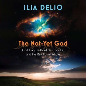 The Not-Yet God: Carl Jung, Teilhard de Chardin, and the Relational Whole