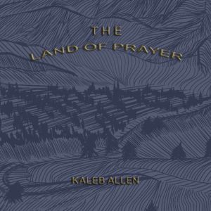 The Land of Prayer, Kaleb Allen