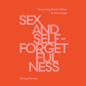 Sex and SelfForgetfulness, Doug Hanna