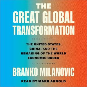 The Great Global Transformation: The United States, China, and the Remaking of the World Economic Order
