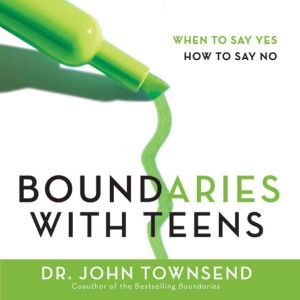 Boundaries with Teens: When to Say Yes, How to Say No, John Townsend
