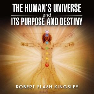 The Humans Universe and Its Purpose ..., Robert Flash Kingsley