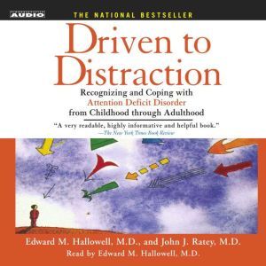 Driven To Distraction: Recognizing and Coping with Attention Deficit Disorder from Childhood Through Adulthood, Edward M. Hallowell