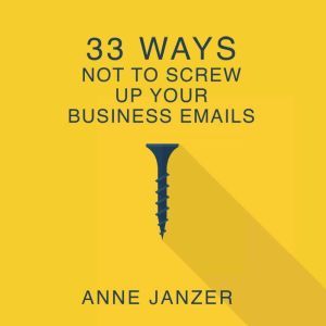 33 Ways Not to Screw Up Your Business..., Anne Janzer