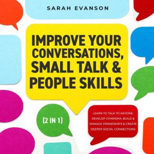 Improve Your Conversations, Small Talk & People Skills (2 in 1): Learn To Talk To Anyone, Develop Charisma, Build & Manage Fri