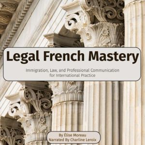 Legal French Mastery: Immigration, Law, and Professional Communication for International Practice