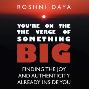 Youre On the Verge of Something Big, Roshni Daya