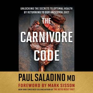 The Carnivore Code: Unlocking the Secrets to Optimal Health by Returning to Our Ancestral Diet, Paul Saladino