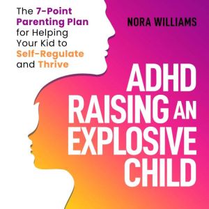 ADHD Raising an Explosive Child, Nora Williams