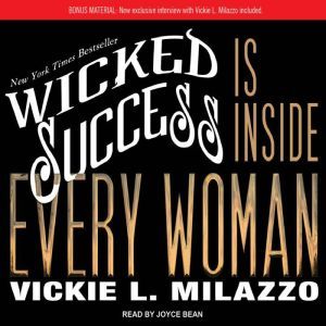 Wicked Success Is Inside Every Woman, Vickie L. Milazzo