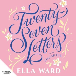 TwentySeven Letters to My Daughter, Ella Ward