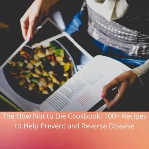 How Not to Die Cookbook, The 100 Re..., Michael Greger MD