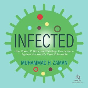 Infected: How Power, Politics, and Privilege Use Science Against the Worlds Most Vulnerable