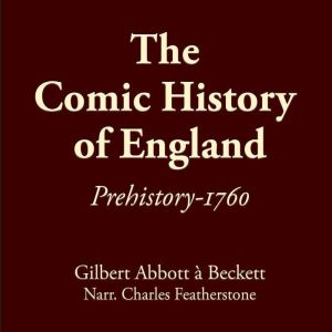 The Comic History Of England: Prehistory-1760: Learn the absurd misadventures of the schemers, traitors, thieves, and murderou
