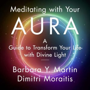 Meditating with YourAura: A Guide to Transform Your Life with Divine Light