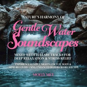 Nature's Harmony of Gentle Water Soundscapes Mixed with Lullaby Tracks for Deep Relaxation & Stress Relief: Experience Restful