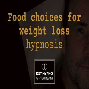 Food choices for weight loss hypnosis - A guided meditation - DST Hypno with Stu Newman