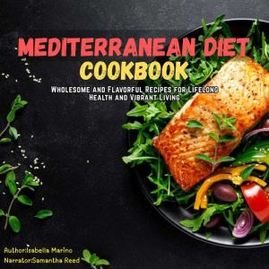 Mediterranean Diet Cookbook: Wholesome and Flavorful Recipes for Lifelong Health and Vibrant Living