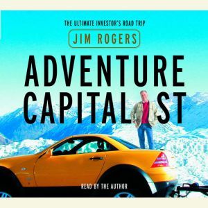 Adventure Capitalist The Ultimate Road Trip, Jim Rogers