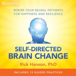 Self-Directed Brain Change: Rewire Your Neural Pathways for Happiness and Resilience