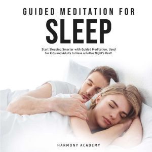 Guided Meditation for Sleep: Start Sleeping Smarter with Guided Meditation, Used for Kids and Adults to Have a Better Night's Rest!, Harmony Academy
