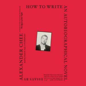 How to Write an Autobiographical Nove..., Alexander Chee