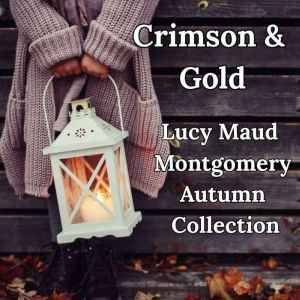 Crimson & Gold: Lucy Maud Montgomery Autumn Collection