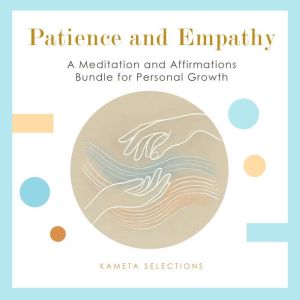 Patience and Empathy: A Meditation and Affirmations Bundle for Personal Growth