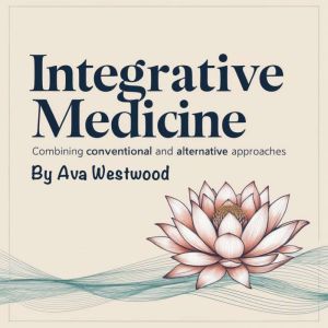 Integrative Medicine: Combining Conventional and Alternative Approaches