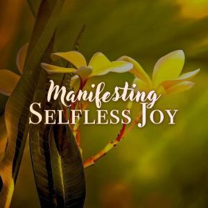 Manifesting Selfless Joy, Julie McQueen