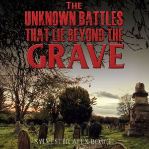 The Unknown Battles That Lie Beyond t..., Sylvester Alex Bosch