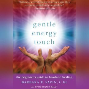 Gentle Energy Touch: The Beginner's Guide to Hands-On Healing: An Open Center Book, Barbara E. Savin