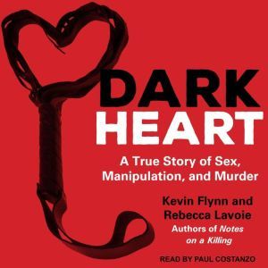 Dark Heart: A True Story of Sex, Manipulation, and Murder, Kevin Flynn