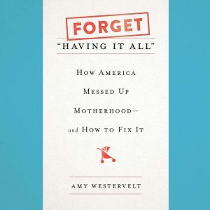 Forget Having It All, Amy Westervelt