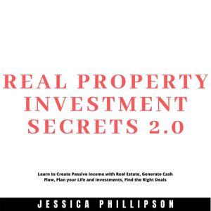 Real Property Investment Secrets 2.0...., Jessica Phillipson