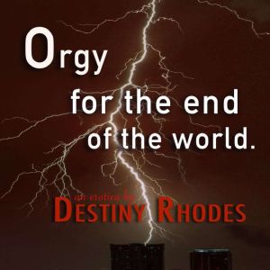 Orgy for the End of the World, Destiny Rhodes