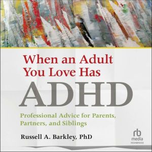 When an Adult You Love Has ADHD, PhD Barkley