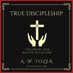 True Discipleship, A. W. Tozer