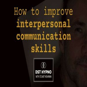 How to improve interpersonal communication skills - A guided meditation - DST Hypno with Stu Newman