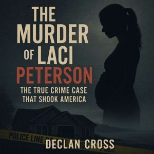 The Murder of Laci Peterson: The True Crime Case That Shook America