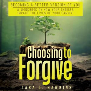 Choosing To Forgive: Becoming a better version of you