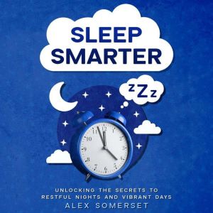 SLEEP Smarter: Unlocking the Secrets to Restful Nights and Vibrant Days