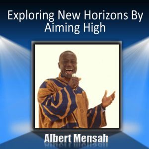 Exploring New Horizons by Aiming High..., Albert Mensah CSP