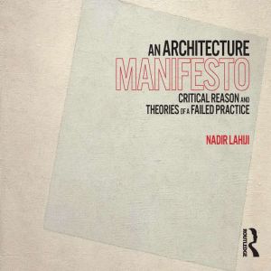 An Architecture Manifesto, Nadir Lahiji