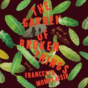 The Garden of Broken Things: A Novel, Francesca Momplaisir