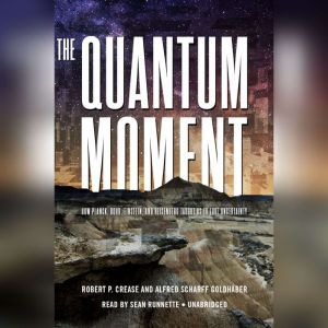 The Quantum Moment, Robert P. Crease Alfred Scharff Goldhaber