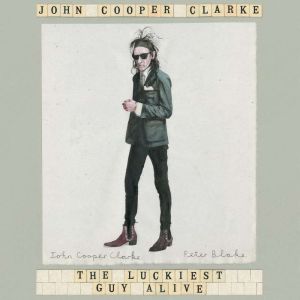 The Luckiest Guy Alive, John Cooper Clarke