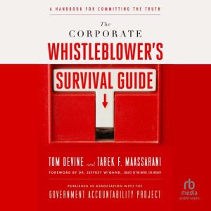 The Corporate Whistleblower's Survival Guide: A Handbook for Committing the Truth