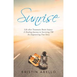 Sunrise: Life After Traumatic Brain Injury: a Healing Journey in Surviving Tbi, an Empowering True Story